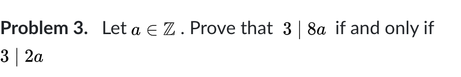 Solved Problem 3. Let a E Z. Prove that 3 | 8a if and only | Chegg.com