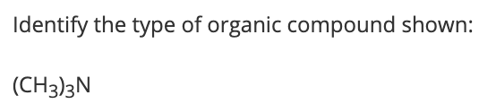 Solved Identify The Type Of Organic Compound Shown: (ch3)3n 