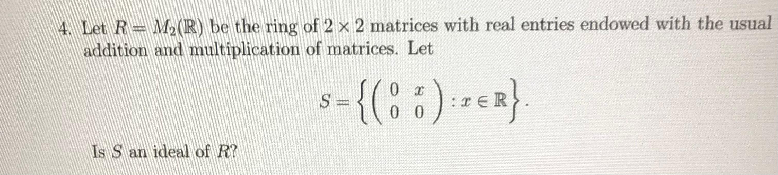 Solved ពង 4. Let R= M2(R) Be The Ring Of 2 X 2 Matrices With | Chegg.com