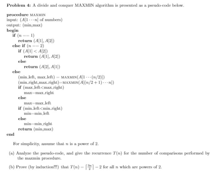 Problem 4: A divide and conquer MAXMIN algorithm is presented as a pseudo-code below. procedure MAXMIN input: (A1... ) of num