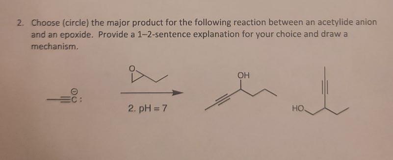 2. Choose (circle) the major product for the following reaction between an acetylide anion and an epoxide. Provide a 1-2-sent