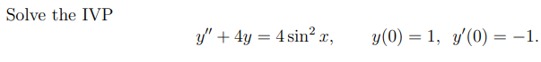 Solve the IVP \[ y^{\prime \prime}+4 y=4 \sin ^{2} x, \quad y(0)=1, \quad y^{\prime}(0)=-1 \]