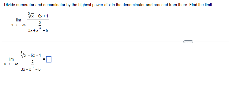 Divide numerator and denominator by the highest power of x in the denominator and proceed from there. Find the limit.
³?x - 6