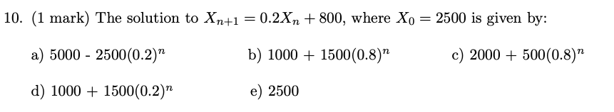 Solved 10. (1 mark) The solution to Xn+1 = 0.2Xn + 800, | Chegg.com