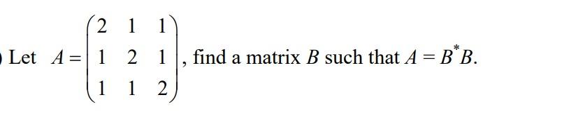 Solved Let A=⎝⎛211121112⎠⎞, Find A Matrix B Such That A=B∗B. | Chegg.com