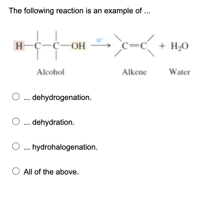 The following reaction is an example of ...
H-C-C-OH
Alcohol
O... dehydrogenation.
O ... dehydration.
Ht
O .. hydrohalogenati