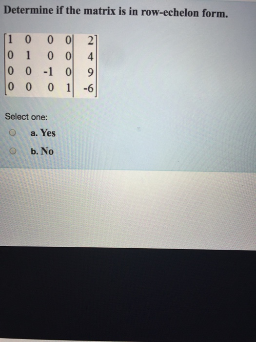 Solved Determine if the matrix is in row echelon form. 1 0 0