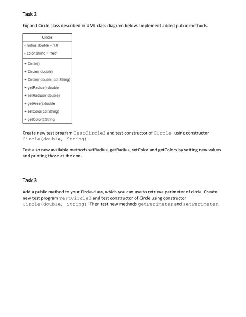 Expand Circle class described in UML class diagram below. Implement added public methods.
Create new test program TestCircle 