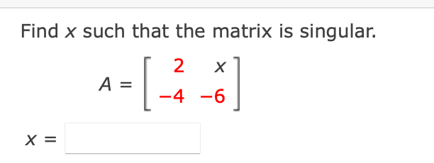 Solved Find x such that the matrix is singular. A=[2−4x−6] | Chegg.com