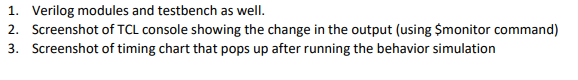 1. Verilog modules and testbench as well.
2. Screenshot of TCL console showing the change in the output (using \$monitor comm
