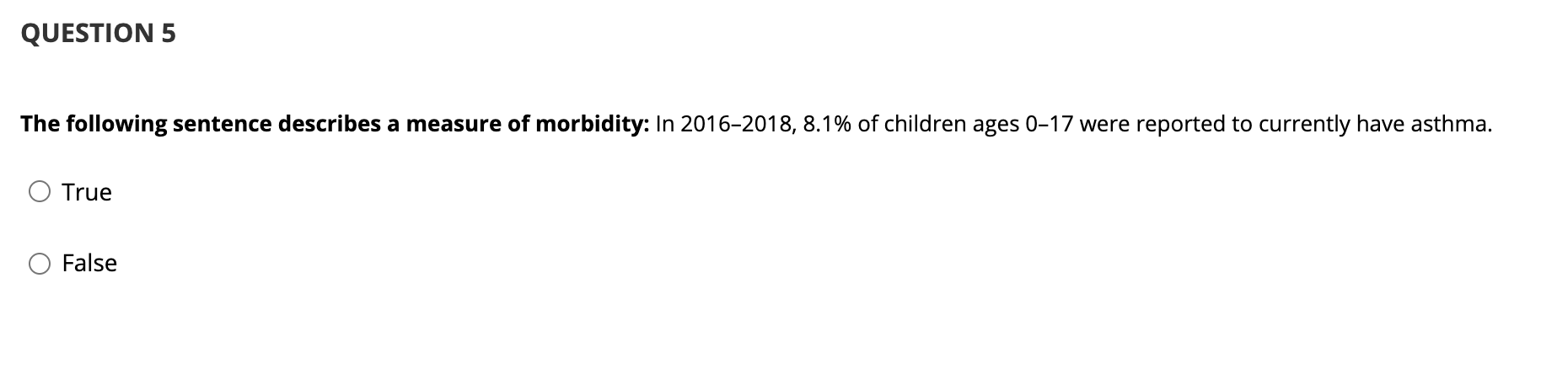 QUESTION 5 The following sentence describes a measure of morbidity: In 2016-2018, 8.1% of children ages 0-17 were reported to