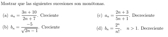 Mostrar que las siguientes sucesiones son monótonas. 3n + 10 2n +3 (a) an = Creciente (c) an = Decreciente 2n + 7 5n +1 -5 2n