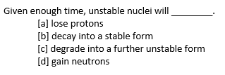 Solved Given Enough Time, Unstable Nuclei Will [a] Lose | Chegg.com