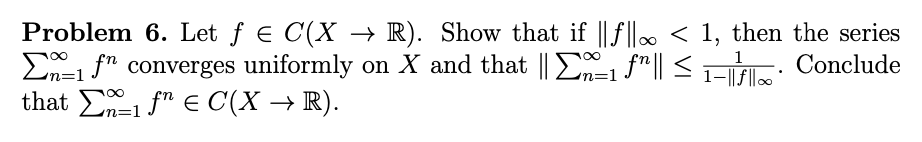 Problem 6. Let f∈C(X→R). Show that if ∥f∥∞