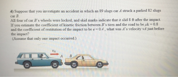 Solved 4) Suppose That You Investigate An Accident In Which | Chegg.com