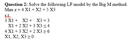 Solved Question 2: Solve the following LP model by the Big M | Chegg.com