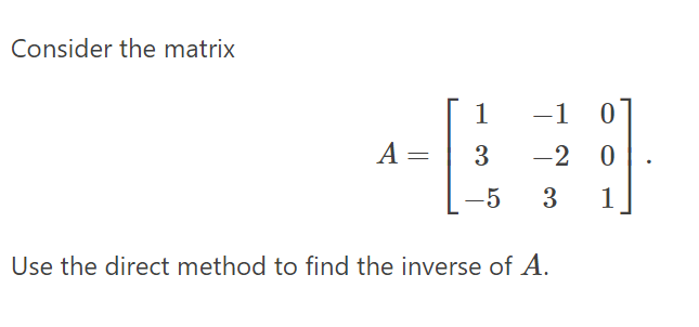 Solved Consider the matrix A=⎣⎡13−5−1−23001⎦⎤ Use the direct | Chegg.com