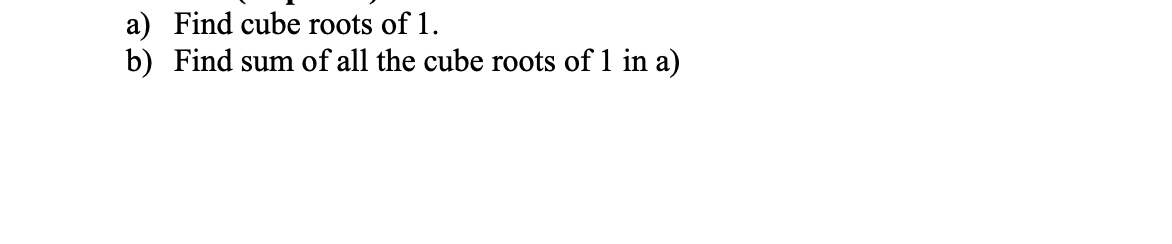 Solved a) Find cube roots of 1. b) Find sum of all the cube | Chegg.com