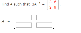 Solved Find A such that 3A−1=[3369] A=[ | Chegg.com