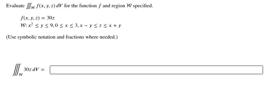 Evaluate \( \iiint_{\mathcal{W}} f(x, y, z) d V \) for the function \( f \) and region \( \mathcal{W} \) specified. \[ \begin