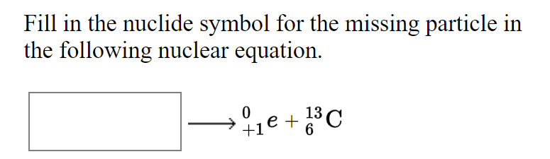 Solved Fill In The Nuclide Symbol For The Missing Particle Chegg Com