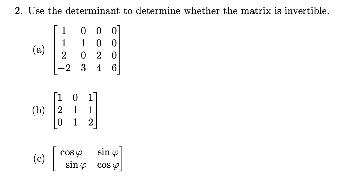 2. Use the determinant to determine whether the matrix is invertible. (a) \( \left[\begin{array}{cccc}1 & 0 & 0 & 0 \\ 1 & 1