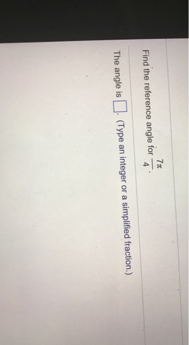 Solved Find The Reference Angle For 7 Pi 4 The Angle Is Chegg