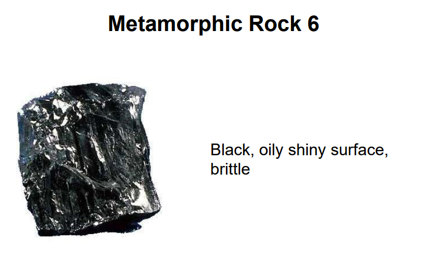 Metamorphic Rock 6
Black, oily shiny surface,
brittle