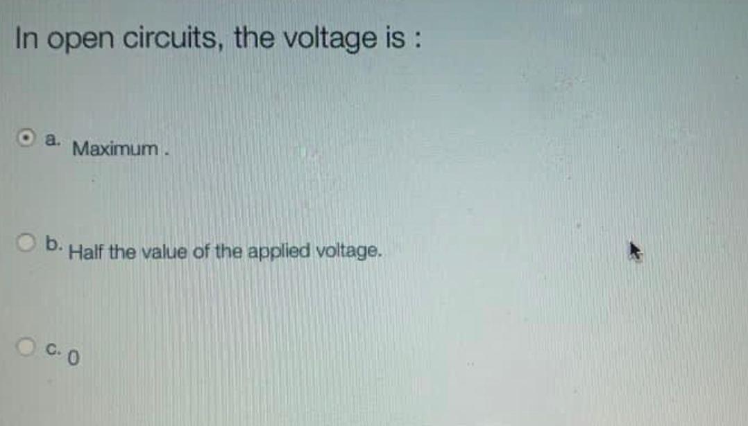 Solved In Open Circuits, The Voltage Is: A. Maximum. B. Half | Chegg.com