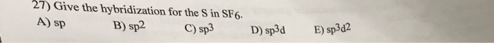 Solved 27) Give the hybridization for the S in SF6 A) sp B) | Chegg.com