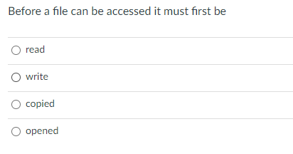 Solved Before a file can be accessed it must first be O read | Chegg.com