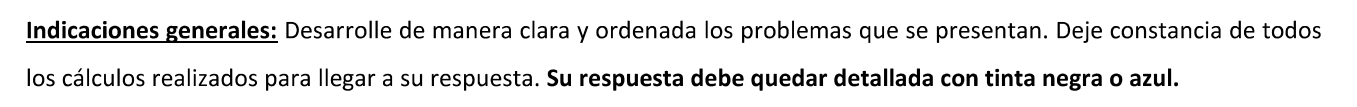 Indicaciones generales: Desarrolle de manera clara y ordenada los problemas que se presentan. Deje constancia de todos los cá