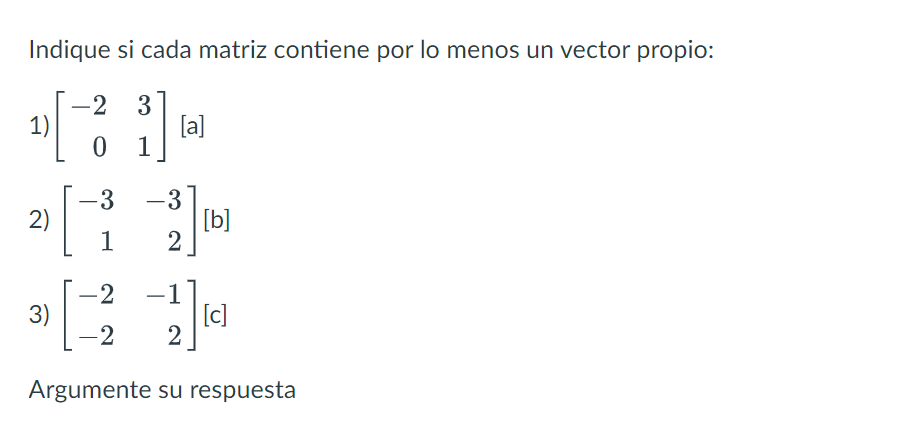 Indique si cada matriz contiene por lo menos un vector propio: 1) \( \left[\begin{array}{rr}-2 & 3 \\ 0 & 1\end{array}\right]