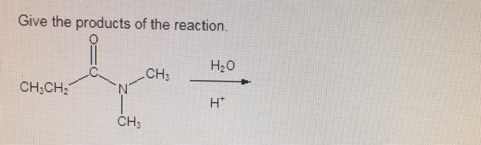 Solved Give The Products Of The Reaction. H2O CH3 CH3CH2 Ht | Chegg.com