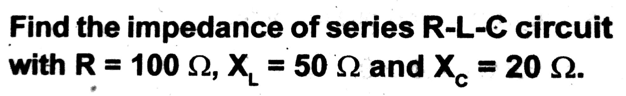 Solved Find The Impedance Of Series R-L-C Circuit With R = | Chegg.com