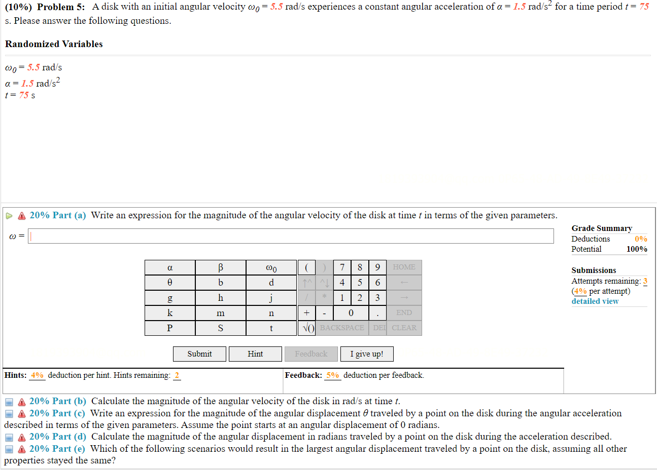 (10\%) Problem 5: A disk with an initial angular velocity \( \omega_{0}=5.5 \mathrm{rad} / \mathrm{s} \) experiences a consta