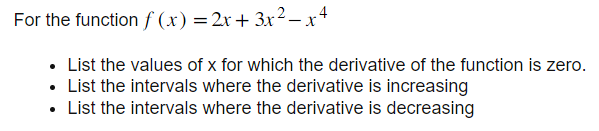 For the function \( f(x)=2 x+3 x^{2}-x^{4} \)
- List the values of \( x \) for which the derivative of the function is zero.