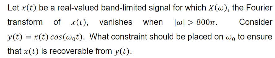 Let x(t) be a real-valued band-limited signal for which X(w), the Fourier
transform of X(t), vanishes when [w] > 8001. Consid