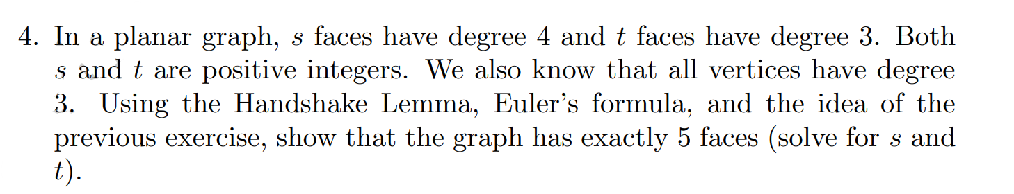 4. In a planar graph, \( s \) faces have degree 4 and \( t \) faces have degree 3. Both \( s \) and \( t \) are positive inte