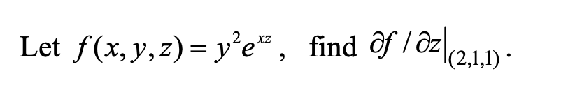 Let \( f(x, y, z)=y^{2} e^{x z} \), find \( \partial f /\left.\partial z\right|_{(2,1,1)} \).