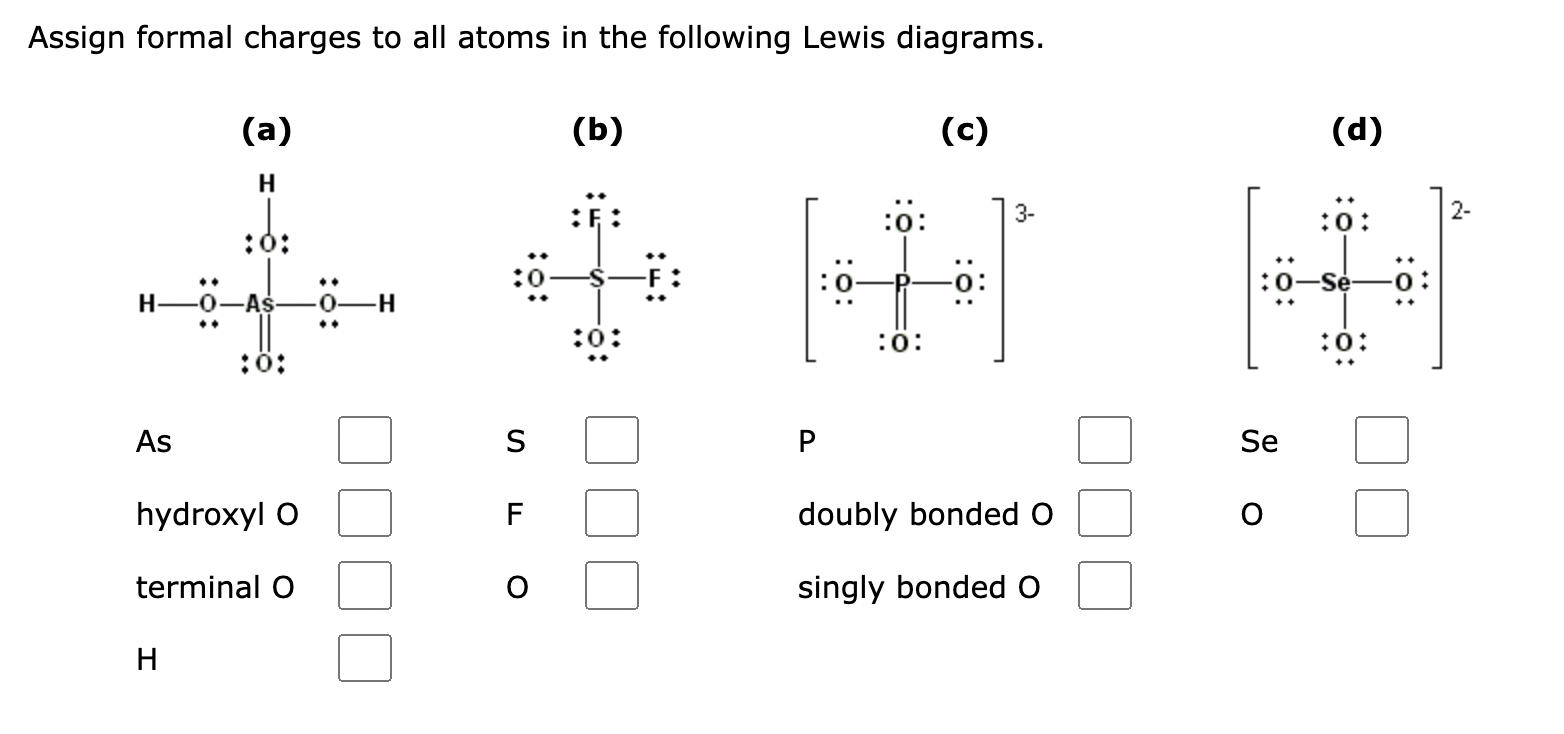 Assign formal charges to all atoms in the following Lewis diagrams.
(b)
(c)
(d)
\( \begin{array}{llll}\text { As } & \text { 