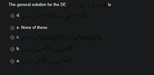 The general solution for the DE- 2y – 2y = is Od. = ceX(1 +v3) + czeX(1 v3). . . y e. None of these. O O b. C. y = que cos(x^