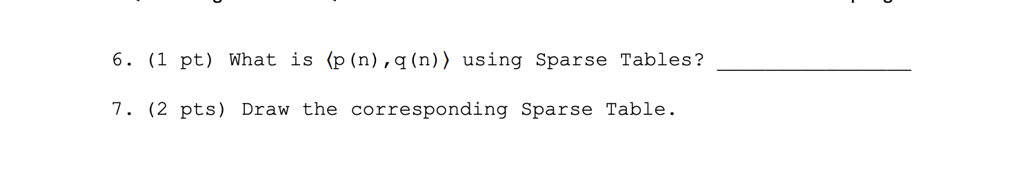 Solved 6. (1 pt) What is p(n),q(n) using Sparse Tables? 7. | Chegg.com