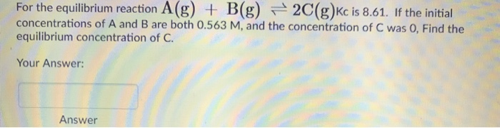 Solved For The Equilibrium Reaction A(g) B(g) 2C(g)kc Is | Chegg.com