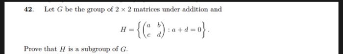 Solved 42. Let G be the group of 2 × 2 matrices under | Chegg.com