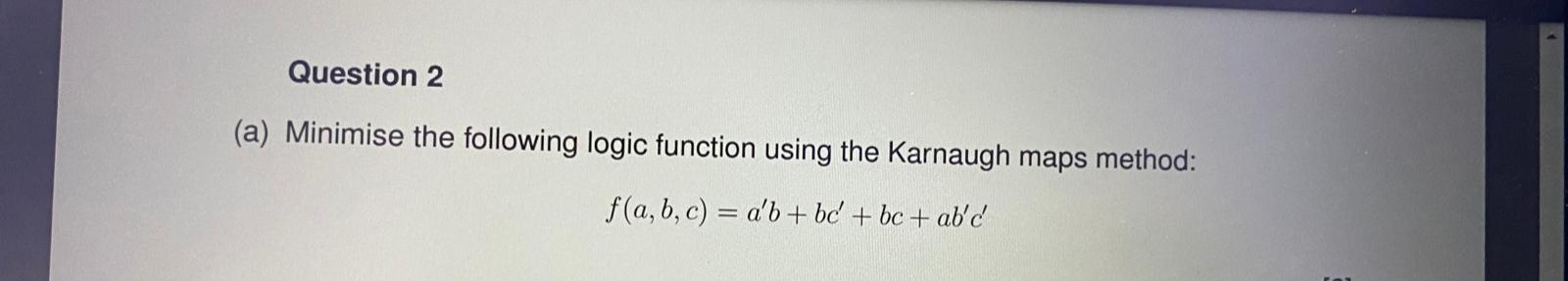 Solved (a) Minimise The Following Logic Function Using The | Chegg.com