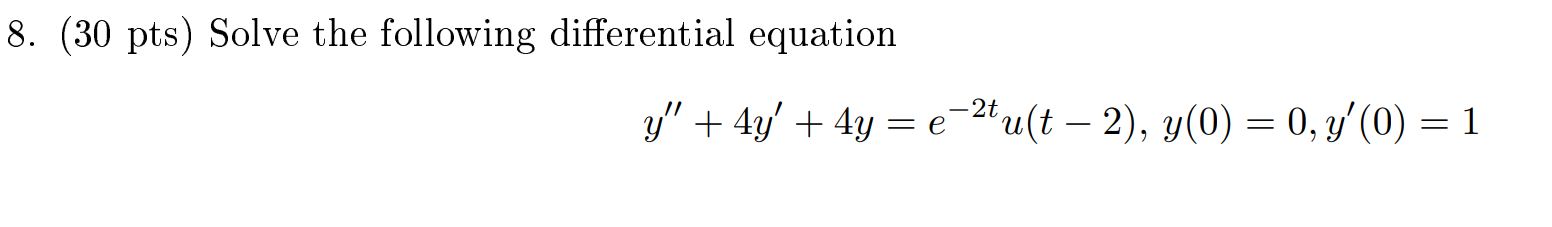 8. (30 pts) Solve the following differential equation y + 4y + 4y = e-2tult – 2), y(0) = 0, y(0) = 1 = = -