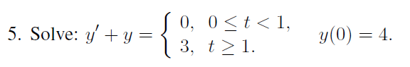 \( y^{\prime}+y=\left\{\begin{array}{l}0, \quad 0 \leq t<1, \\ 3, \quad t \geq 1\end{array} \quad y(0)=4\right. \)