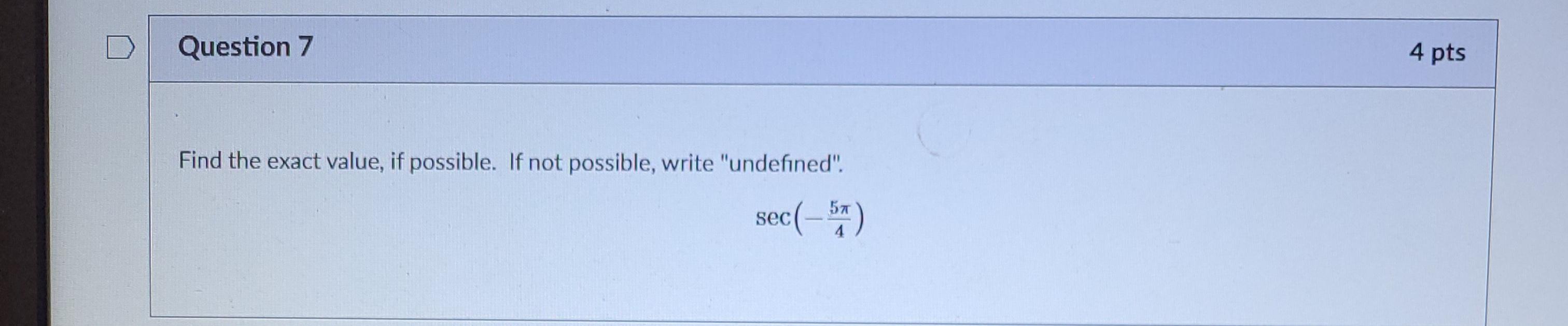 Solved Question 7 4 pts Find the exact value, if possible. | Chegg.com