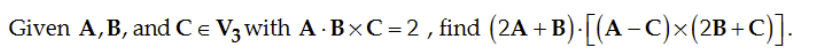 Solved Given A, B, and C € V3 with A. BxC=2 , find (2A + | Chegg.com